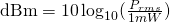 Rendered by QuickLaTeX.com \mathrm{dBm} = 10\log_{10}(\frac{P_{rms}}{1mW})
