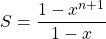 \[S = \frac{1 - x^{n+1}}{1-x}\]