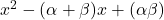 x^2 - (\alpha+\beta)x + (\alpha\beta)