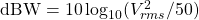 \mathrm{dBW} = 10\log_{10}(V^{2}_{rms}/50Ω)