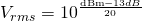 Rendered by QuickLaTeX.com V_{rms} = 10^{\frac{\mathrm{dBm}-13dB}{20}}