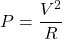 \[P = \frac{V^2}{R}\]