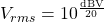 V_{rms} = 10^{\frac{\mathrm{dBV}}{20}}