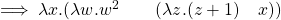 \implies \lambda x.(\lambda w . w^2 \qquad (\lambda z . (z+1) \quad x) )