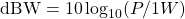 \mathrm{dBW} = 10\log_{10}(P/1W)