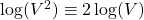 \log(V^2) \equiv 2\log(V)