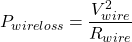 \[P_{wire loss} = \frac{V_{wire}^2}{R_{wire}}\]