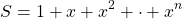 \[S = 1 + x + x^2 + \cdot + x^n\]