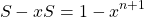 \[S - xS = 1 - x^{n+1}\]