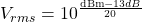 V_{rms} = 10^{\frac{\mathrm{dBm}-13dB}{20}}