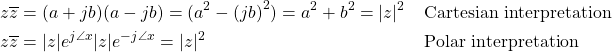 \begin{align*} z\overline{z} & = (a+jb)(a-jb)  = (a^2 - {(jb)}^2) = a^2 + b^2 = \lvert z \rvert^2 & \, & \textnormal{Cartesian interpretation}\\ z\overline{z} & = \lvert z \rvert e^{j\angle x} \lvert z \rvert e^{-j\angle x} = \lvert z \rvert^2 & \, & \textnormal{Polar interpretation}\\ \end{align*}