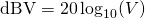 Rendered by QuickLaTeX.com \mathrm{dBV} = 20\log_{10}(V)