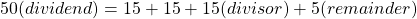 50 (dividend) = 15+15+15 (divisor) + 5 (remainder)