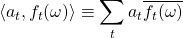 \langle a_t, f_t(\omega)\rangle \equiv \displaystyle\sum_{t} a_{t} \overline{f_{t}(\omega)}