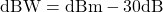 \mathrm{dBW} = \mathrm{dBm} - 30\mathrm{dB}