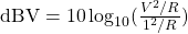 \mathrm{dBV} = 10\log_{10}(\frac{V^2/R}{1^2/R})