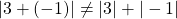 |3 + (-1)| \neq |3| + |-1|