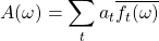 A(\omega) = \displaystyle\sum_{t} a_{t} \overline{f_{t}(\omega)}