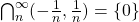 \bigcap^{\infty}_{n}(-\frac{1}{n},\frac{1}{n}) = \left\{0\right\}