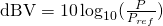 Rendered by QuickLaTeX.com \mathrm{dBV} = 10\log_{10}(\frac{P}{P_{ref}})