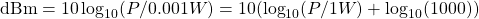 \mathrm{dBm} = 10\log_{10}(P/0.001W) = 10(\log_{10}(P/1W) + \log_{10}(1000))