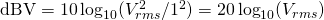 Rendered by QuickLaTeX.com \mathrm{dBV} = 10\log_{10}(V^2_{rms}/1^2) = 20\log_{10}(V_{rms})
